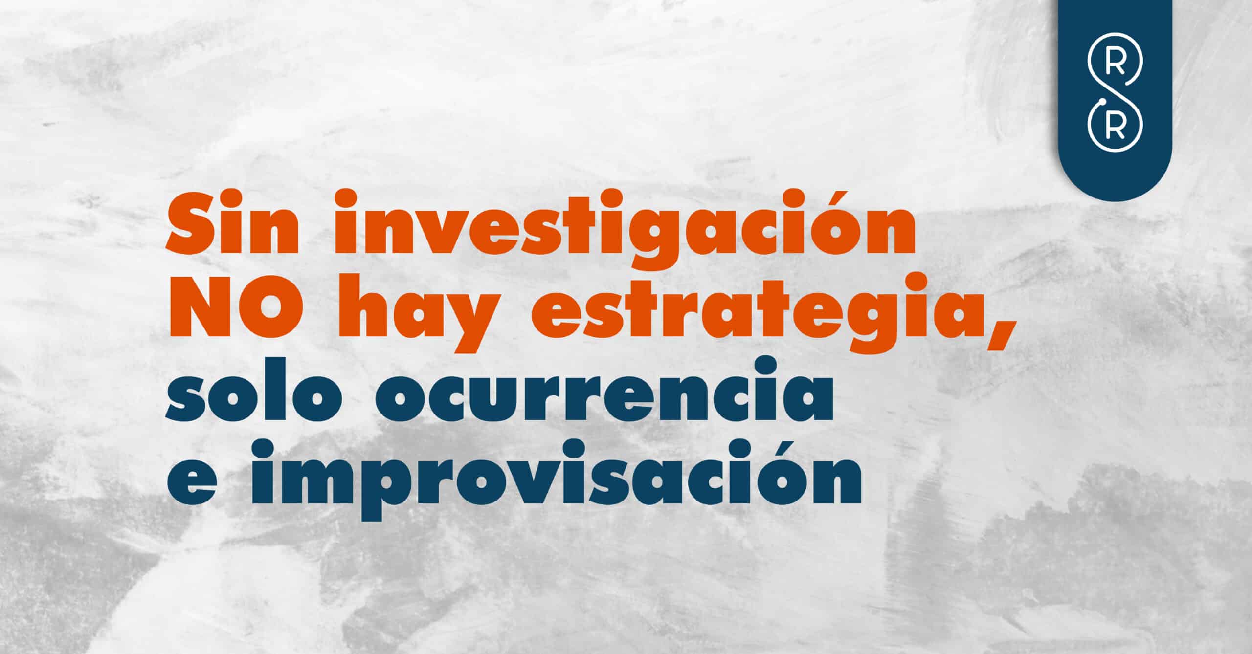 sin investigacion no hay estrategia