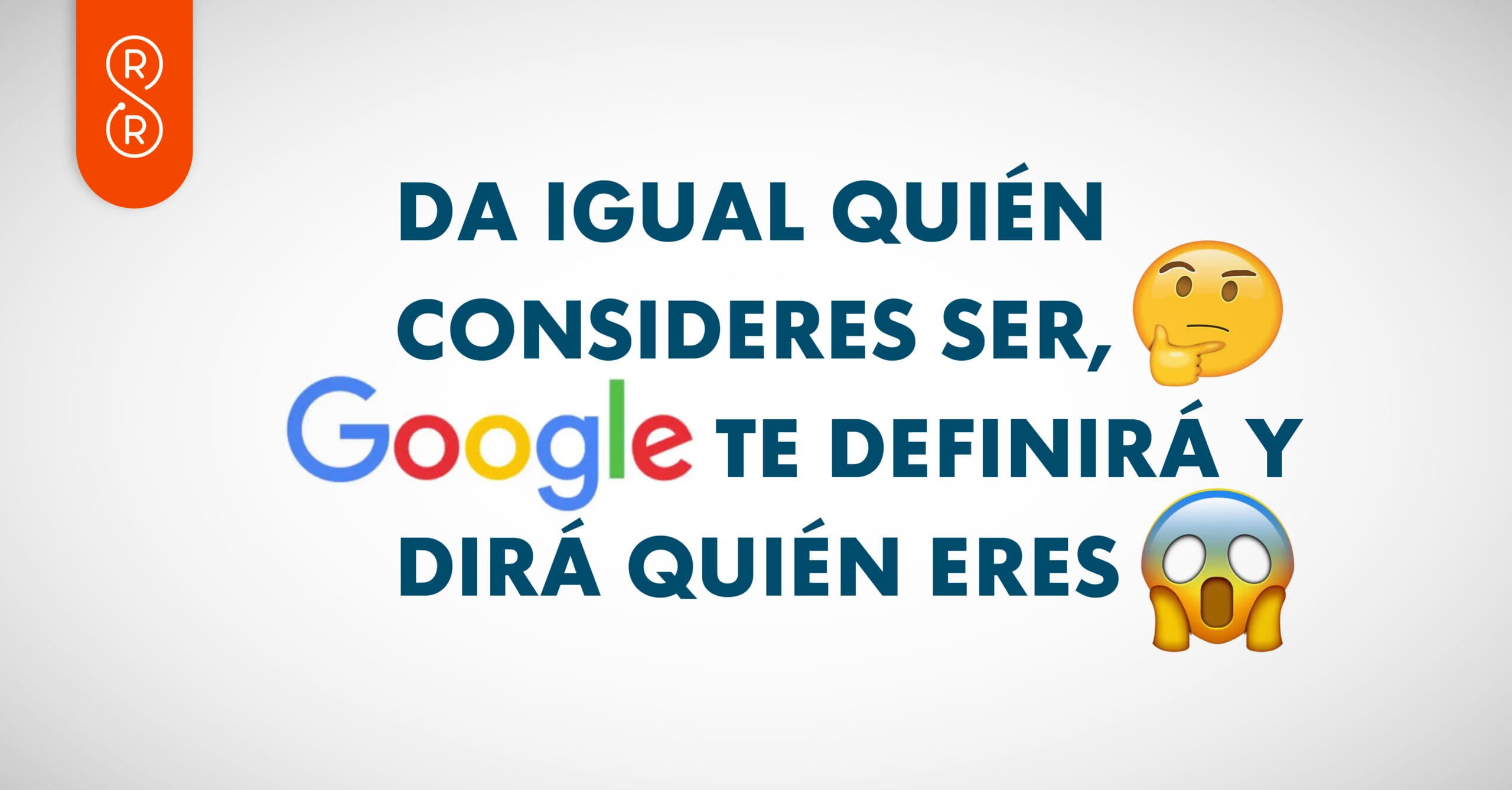 eres lo que google dice de tí